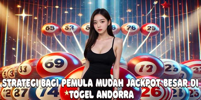 Strategi Bagi Pemula Mudah Jackpot Besar Di Togel Andorra