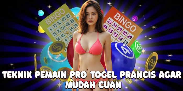 Teknik Pemain Pro Togel Prancis Agar Mudah Cuan