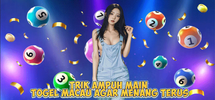 Trik Ampuh Main Togel Macau Agar Menang Terus