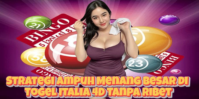 Strategi Ampuh Menang Besar di Togel Italia 4D Tanpa Ribet