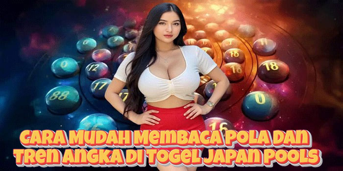 Cara Mudah Membaca Pola Dan Tren Angka di Togel Japan Pools